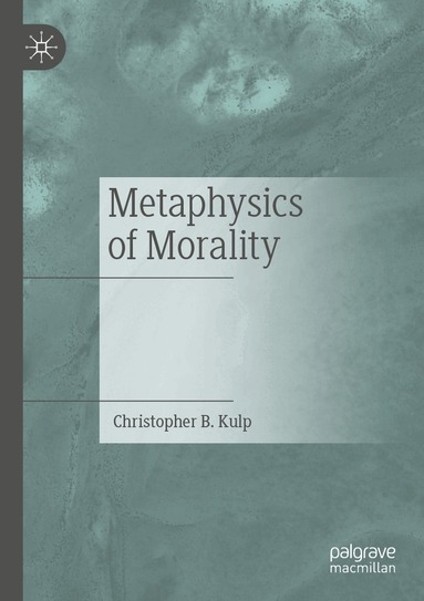 Christopher B. Kulp - Metaphysics of Morality, Häftad