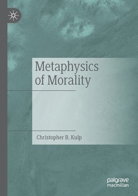 Christopher B. Kulp - Metaphysics of Morality, Häftad