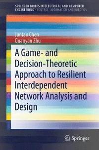 bokomslag A Game- and Decision-Theoretic Approach to Resilient Interdependent Network Analysis and Design