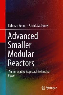 Bahman Zohuri, Patrick McDaniel - Advanced Smaller Modular Reactors, Inbunden