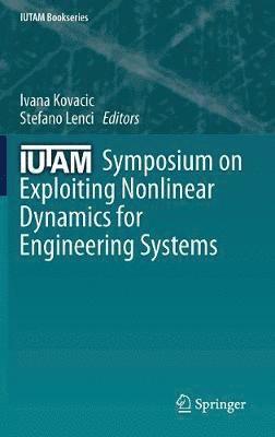 Ivana Kovacic, Stefano Lenci - IUTAM Symposium on Exploiting Nonlinear Dynamics for Engineering Systems, Inbunden