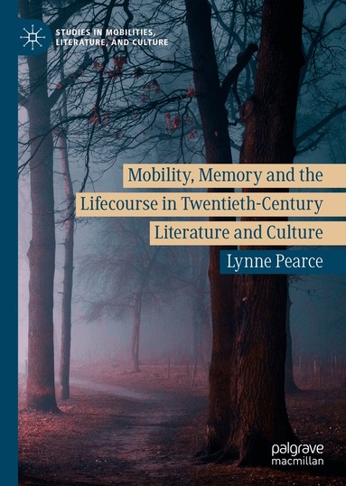 Lynne Pearce - Mobility, Memory and the Lifecourse in Twentieth-Century Literature and Culture, Inbunden