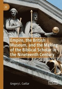 bokomslag Empire, the British Museum, and the Making of the Biblical Scholar in the Nineteenth Century