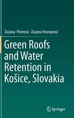 Zuzana Poórová, Zuzana Vranayová - Green Roofs and Water Retention in Košice, Slovakia, Inbunden