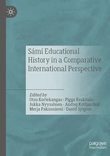 Otso Kortekangas, Pigga Keskitalo, Jukka Nyyssönen, Andrej Kotljarchuk, Merja Paksuniemi, David Sjögren - Sámi Educational History in a Comparative International Perspective, Häftad