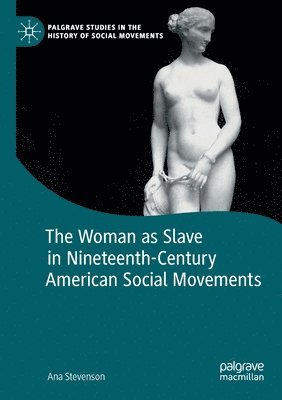 The Woman as Slave in Nineteenth-Century American Social Movements 1