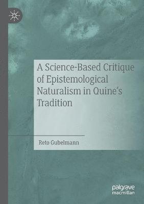 bokomslag A Science-Based Critique of Epistemological Naturalism in Quines Tradition