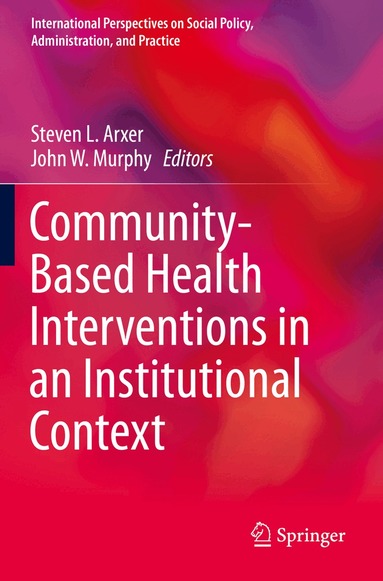 Steven L. Arxer, John W. Murphy - Community-Based Health Interventions in an Institutional Context, Häftad