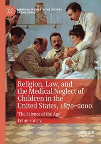 bokomslag Religion, Law, and the Medical Neglect of Children in the United States, 18702000