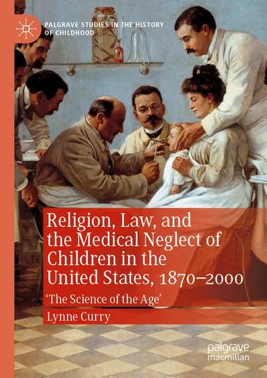Lynne Curry - Religion, Law, and the Medical Neglect of Children in the United States, 1870–2000, Häftad