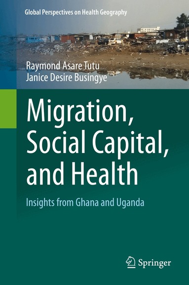 Raymond Asare Tutu, Janice Desire Busingye - Migration, Social Capital, and Health, Inbunden