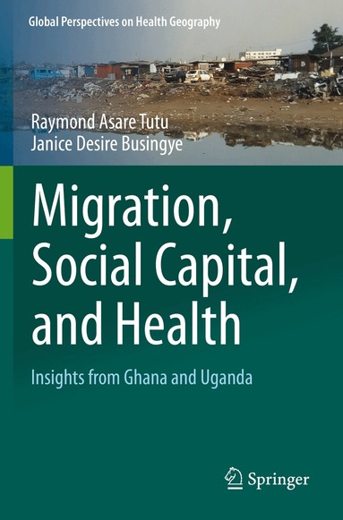 Raymond Asare Tutu, Janice Desire Busingye - Migration, Social Capital, and Health, Häftad