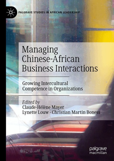 Claude-Hélène Mayer, Lynette Louw, Christian Martin Boness - Managing Chinese-African Business Interactions, Inbunden