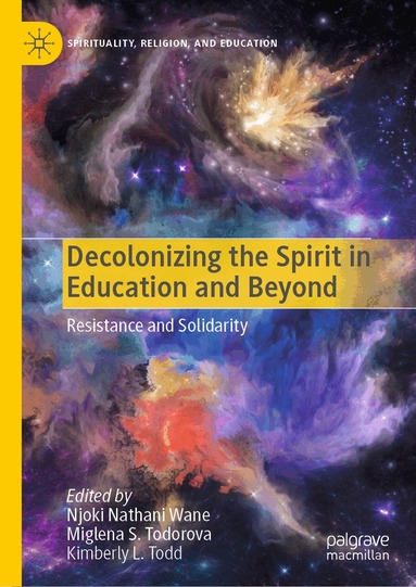 Njoki Nathani Wane, Miglena S. Todorova, Kimberly L. Todd - Decolonizing the Spirit in Education and Beyond, Inbunden