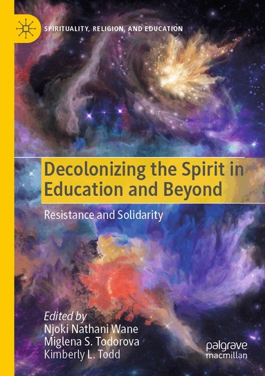Njoki Nathani Wane, Miglena S. Todorova, Kimberly L. Todd - Decolonizing the Spirit in Education and Beyond, Häftad