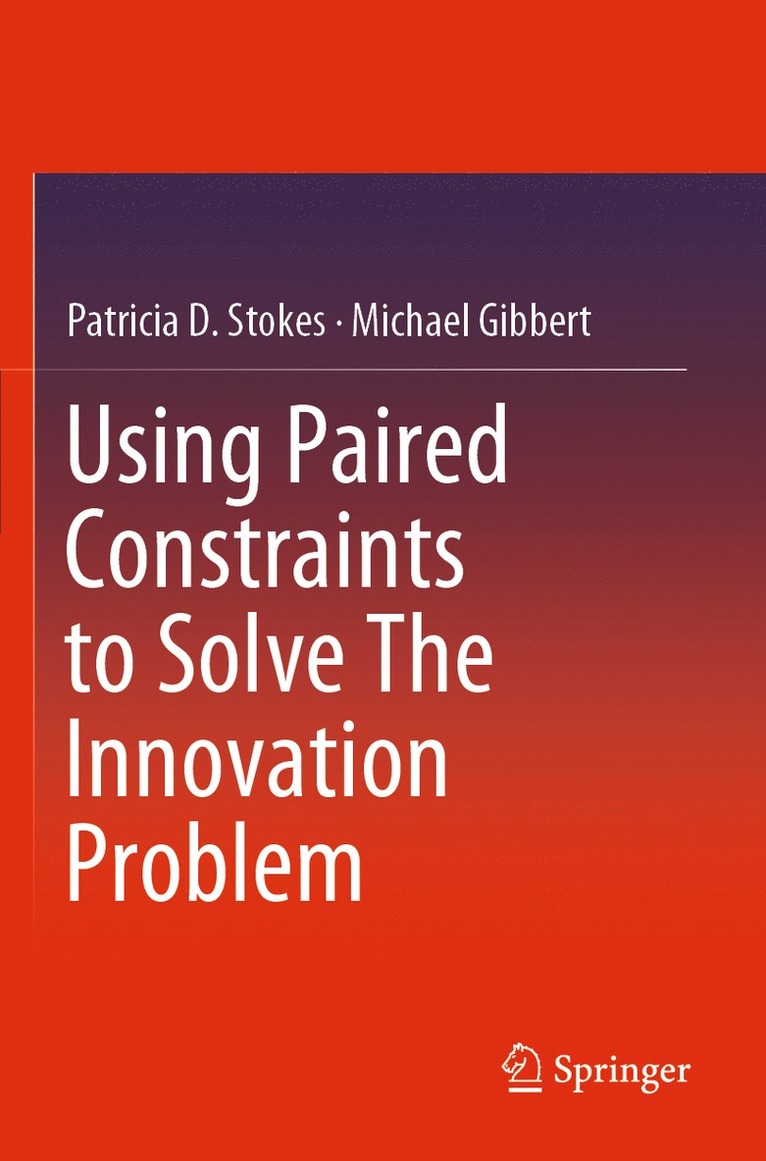 Patricia D. Stokes, Michael Gibbert - Using Paired Constraints to Solve The Innovation Problem, Häftad