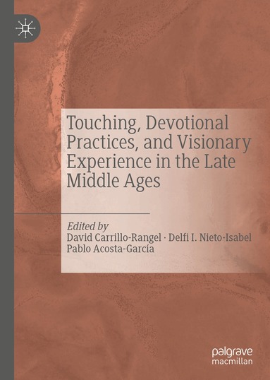 David Carrillo-Rangel, Delfi I. Nieto-Isabel, Pablo Acosta-García - Touching, Devotional Practices, and Visionary Experience in the Late Middle Ages, Inbunden