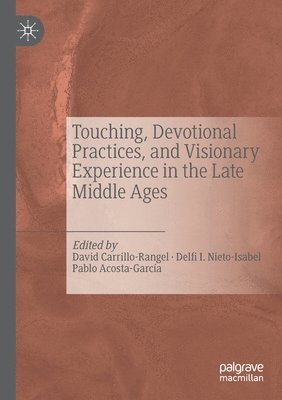 Touching, Devotional Practices, and Visionary Experience in the Late Middle Ages 1