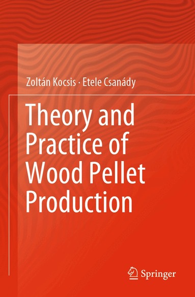 Zoltán Kocsis, Etele Csanády - Theory and Practice of Wood Pellet Production, Häftad