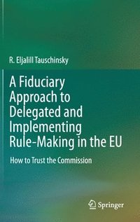 bokomslag A Fiduciary Approach to Delegated and Implementing Rule-Making in the EU