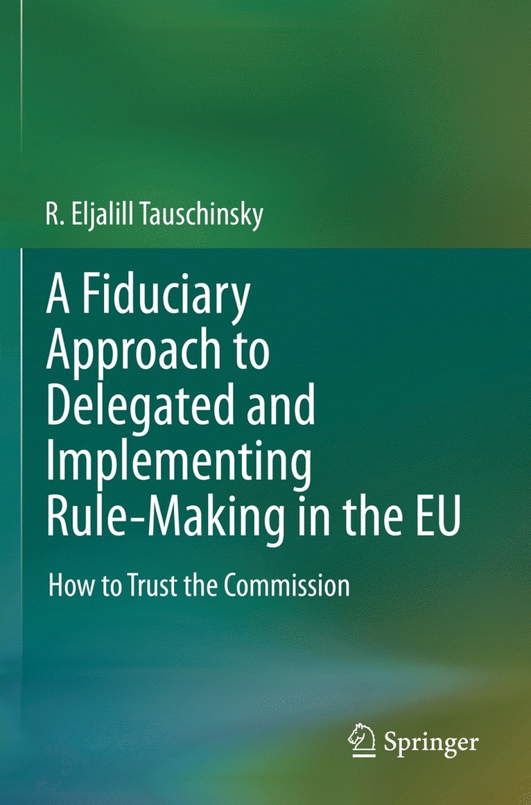 R. Eljalill Tauschinsky - Fiduciary Approach to Delegated and Implementing Rule-Making in the EU, Häftad
