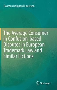 bokomslag The Average Consumer in Confusion-based Disputes in European Trademark Law and Similar Fictions