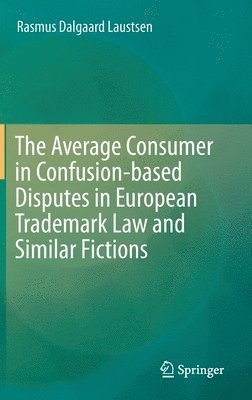 The Average Consumer in Confusion-based Disputes in European Trademark Law and Similar Fictions 1