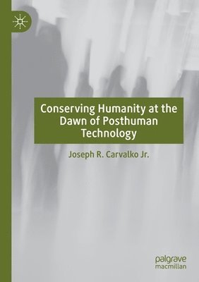 Conserving Humanity at the Dawn of Posthuman Technology 1