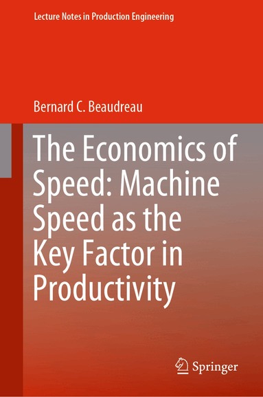 Bernard C. Beaudreau - Economics of Speed: Machine Speed as the Key Factor in Productivity, Inbunden