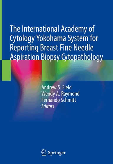 Andrew S. Field, Wendy A. Raymond, Fernando Schmitt - International Academy of Cytology Yokohama System for Reporting Breast Fine Needle Aspiration Biopsy Cytopathology, Inbunden