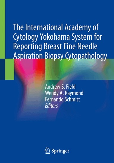 Andrew S. Field, Wendy A. Raymond, Fernando Schmitt - International Academy of Cytology Yokohama System for Reporting Breast Fine Needle Aspiration Biopsy Cytopathology, Häftad