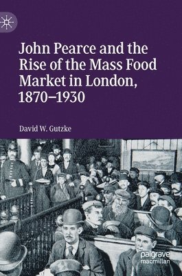 John Pearce and the Rise of the Mass Food Market in London, 18701930 1