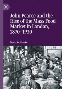 bokomslag John Pearce and the Rise of the Mass Food Market in London, 18701930