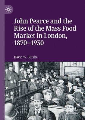 bokomslag John Pearce and the Rise of the Mass Food Market in London, 18701930