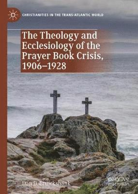 bokomslag The Theology and Ecclesiology of the Prayer Book Crisis, 19061928
