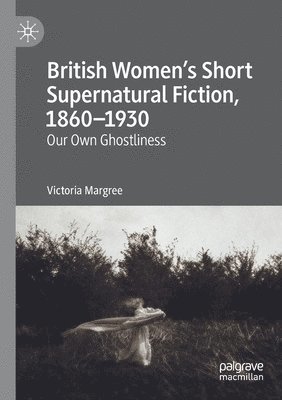 British Womens Short Supernatural Fiction, 18601930 1