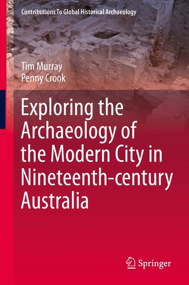 Tim Murray, Penny Crook - Exploring the Archaeology of the Modern City in Nineteenth-century Australia, Inbunden