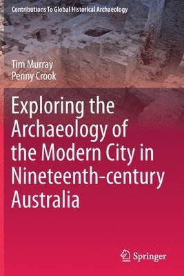Tim Murray, Penny Crook - Exploring the Archaeology of the Modern City in Nineteenth-century Australia, Häftad