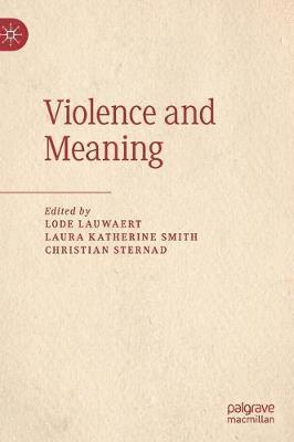 Lode Lauwaert, Laura Katherine Smith, Christian Sternad - Violence and Meaning, Inbunden