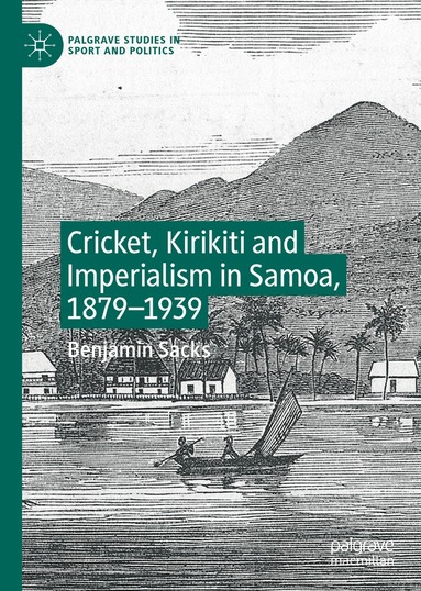 Benjamin Sacks - Cricket, Kirikiti and Imperialism in Samoa, 1879–1939, Inbunden