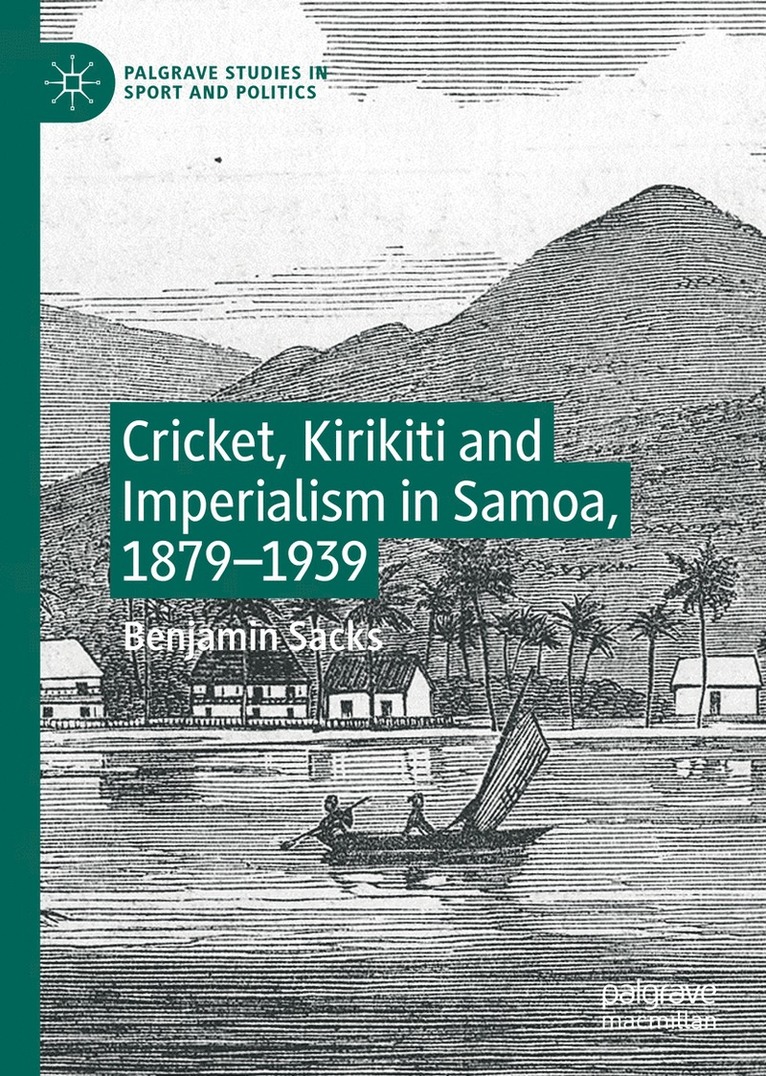 Benjamin Sacks - Cricket, Kirikiti and Imperialism in Samoa, 1879–1939, Inbunden