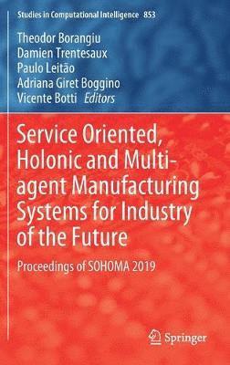 Service Oriented, Holonic and Multi-agent Manufacturing Systems for Industry of the Future 1