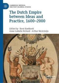 bokomslag The Dutch Empire between Ideas and Practice, 16002000