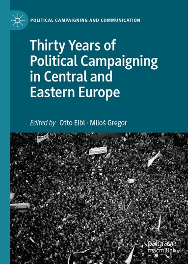 Otto Eibl, Miloš Gregor - Thirty Years of Political Campaigning in Central and Eastern Europe, Inbunden