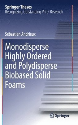 Sébastien Andrieux, Sebastien Andrieux - Monodisperse Highly Ordered and Polydisperse Biobased Solid Foams, Inbunden