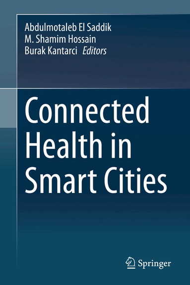 Abdulmotaleb El Saddik, M. Shamim Hossain, Burak Kantarci - Connected Health in Smart Cities, Inbunden