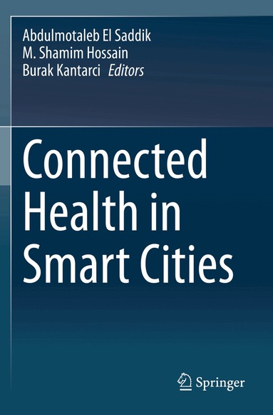 Abdulmotaleb El Saddik, M. Shamim Hossain, Burak Kantarci - Connected Health in Smart Cities, Häftad