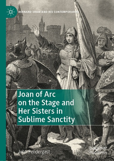 John Pendergast - Joan of Arc on the Stage and Her Sisters in Sublime Sanctity, Inbunden