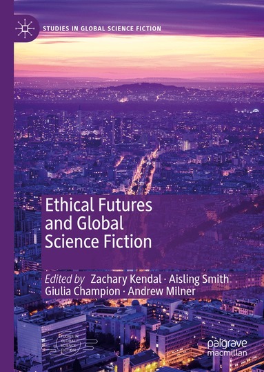 Zachary Kendal, Aisling Smith, Giulia Champion, Andrew Milner - Ethical Futures and Global Science Fiction, Inbunden