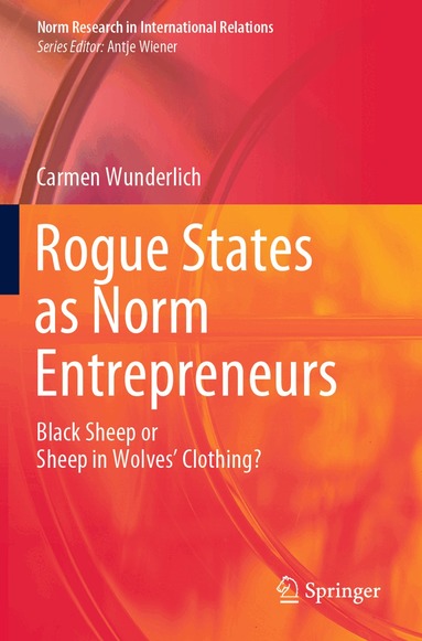 Carmen Wunderlich - Rogue States as Norm Entrepreneurs, Häftad
